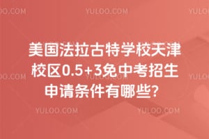 美国法拉古特学校天津校区0.5+3免中考招生申请条件有哪些？