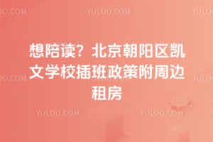 想陪读？2026年北京朝阳区凯文学校插班政策附周边租房