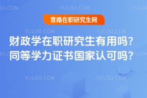 财政学在职研究生有用吗？同等学力证书国家认可吗？