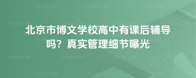 北京市博文学校高中有课后辅导吗