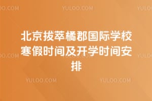 2026年北京拔萃橘郡国际学校寒假时间及开学时间安排