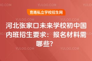 2026河北张家口未来学校初中国内班招生要求：报名材料需哪些？