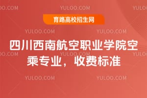 四川西南航空职业学院空乘专业,2026收费标准