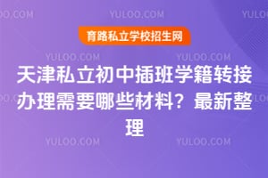 天津私立初中插班学籍转接办理需要哪些材料?2026年最新整理来了!