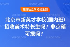 2026年北京市新英才学校(国内班)招收美术特长生吗?非京籍可报吗?