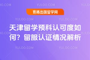 天津留学预科认可度如何?2026年留服认证情况解析