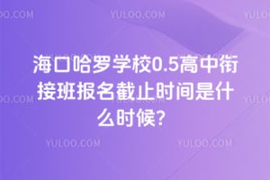 2026年海口哈罗学校0.5高中衔接班报名截止时间是什么时候？