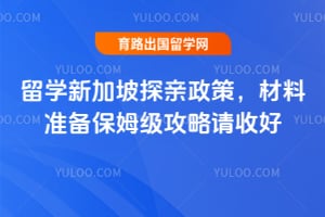 2026年留学新加坡探亲政策,材料准备保姆级攻略请收好