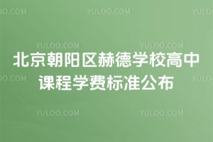 2026年北京朝阳区赫德学校高中课程学费标准公布
