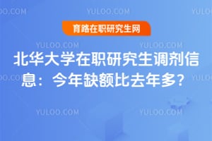 北华大学在职研究生调剂信息：今年缺额比去年多？
