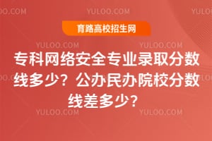 ר�����簲ȫרҵ¼ȡ�����߶��٣��������ԺУ�����߲���٣�