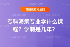 专科海乘专业学什么课程？学制是几年？