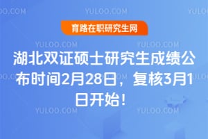 2026年湖北双证硕士研究生成绩公布时间2月28日，复核3月1日开始！