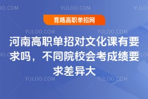 河南高职单招对文化课有要求吗?不同院校会考成绩要求差异大