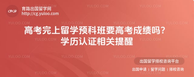 高考完上留学预科班要高考成绩吗?