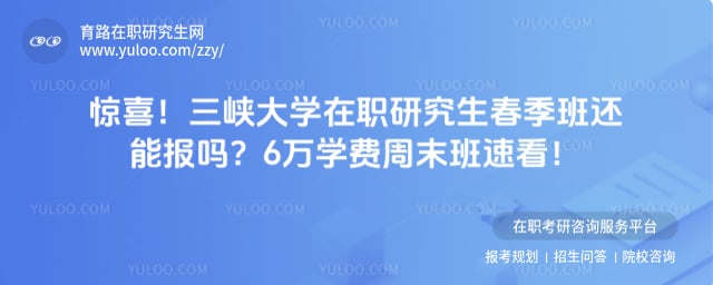 三峡大学在职研究生春季班还能报吗
