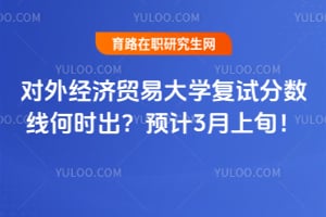 对外经济贸易大学复试分数线何时出？2026年预计3月上旬！