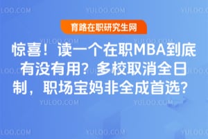 惊喜!读一个在职MBA到底有没有用?2026多校取消全日制,职场宝妈非全成首选?