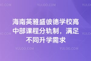 海南英雅盛彼德学校高中部课程分轨制，满足不同升学需求