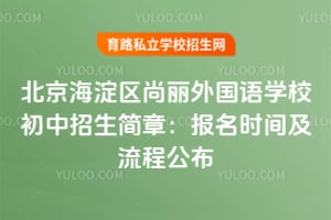 北京海淀区尚丽外国语学校初中2026招生简章：报名时间及流程公布！