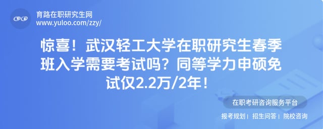 武汉轻工大学在职研究生春季班入学需要考试吗