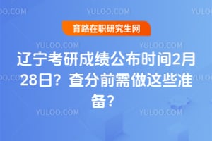 2026年辽宁考研成绩公布时间2月28日？查分前需做这些准备？