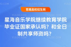 星海音乐学院继续教育学院毕业证国家承认吗？和全日制共享师资吗？