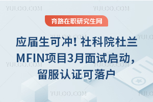 应届生可冲！社科院杜兰MFIN项目3月面试启动，留服认证可落户
