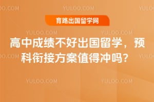 高中成绩不好出国留学,2026年预科衔接方案值得冲吗?
