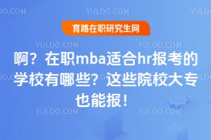 啊?在职mba适合hr报考的学校有哪些?2026这些院校大专也能报!