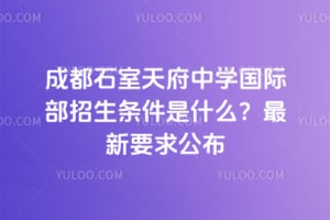 成都石室天府中学国际部招生条件是什么？2026年最新要求公布