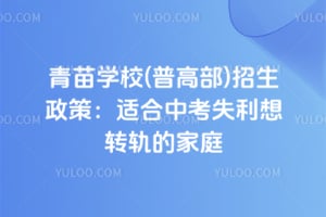 2026年青苗学校(普高部)招生政策：适合中考失利想转轨的家庭