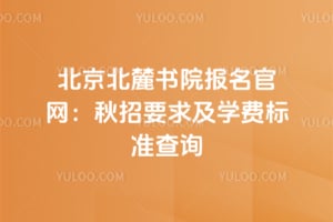 北京北麓书院报名官网：2026秋招要求及学费标准查询