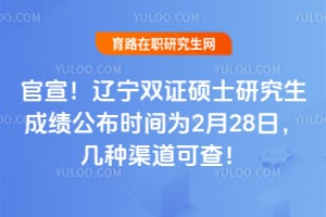 官宣！2026年辽宁双证硕士研究生成绩公布时间为2月28日，几种渠道可查！