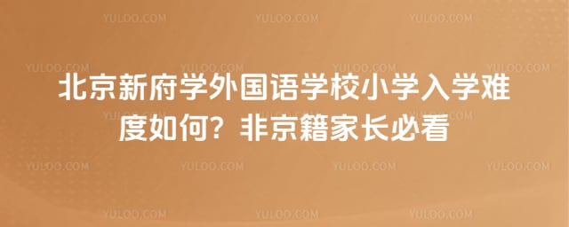 北京新府学外国语学校小学入学难度