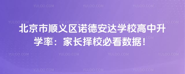 北京市顺义区诺德安达学校高中升学率
