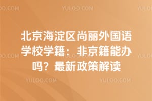 北京海淀区尚丽外国语学校学籍：非京籍能办吗？2026年最新政策解读