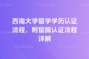 2026年西南大学留学学历认证流程，附留服认证流程详解