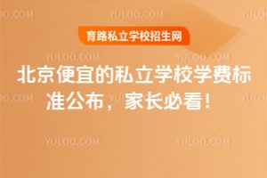 北京便宜的私立学校2026年学费标准公布,家长必看!