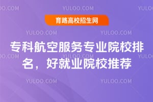 2026专科航空服务专业院校排名,好就业院校推荐