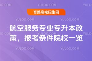 2026航空服务专业专升本政策,报考条件院校一览