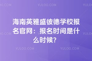 2026�꺣��Ӣ��ʢ�˵�ѧУ��������������ʱ����ʲôʱ��