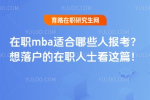 在职mba适合哪些人报考?想落户的在职人士看这篇!