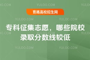 2026专科征集志愿,哪些院校录取分数线较低?