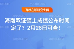 2026年海南双证硕士成绩公布时间定了？2月28日可查！