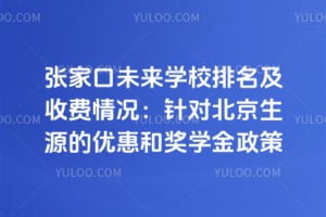 张家口未来学校排名及收费情况：2026年针对北京生源的优惠和奖学金政策