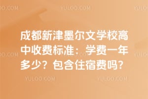 成都新津墨尔文学校高中收费标准：2026年学费一年多少？包含住宿费吗？