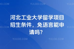 2026年河北工业大学留学项目招生条件，免语言能申请吗？