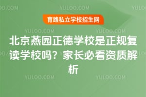 2026年北京燕园正德学校是正规复读学校吗？家长必看资质解析！