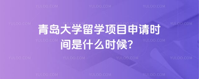 青岛大学留学项目申请时间